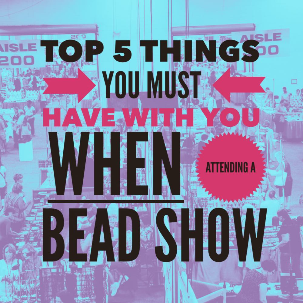 Top 5 Things You Must Have When Attending a Bead Show Beaded by Marla